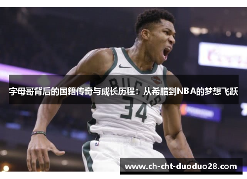 字母哥背后的国籍传奇与成长历程:从希腊到NBA的梦想飞跃 字母哥背后的国籍传奇与成长历程:从希腊到NBA的梦想飞跃