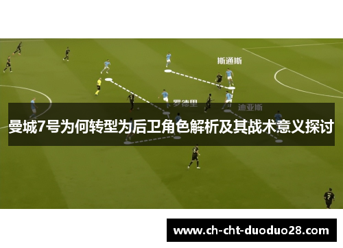 曼城7号为何转型为后卫角色解析及其战术意义探讨 曼城7号为何转型为后卫角色解析及其战术意义探讨