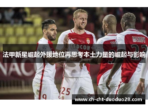 法甲新星崛起外援地位再思考本土力量的崛起与影响 法甲新星崛起外援地位再思考本土力量的崛起与影响