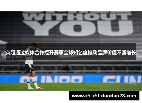 英超通过媒体合作提升赛事全球知名度推动品牌价值不断增长