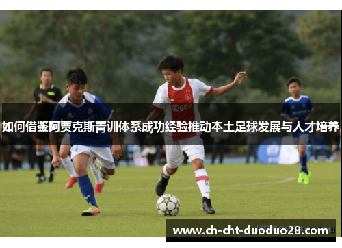 如何借鉴阿贾克斯青训体系成功经验推动本土足球发展与人才培养