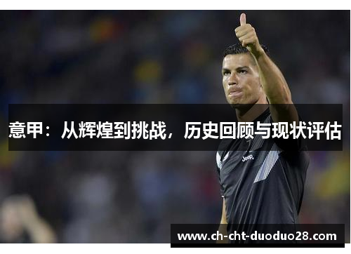 意甲:从辉煌到挑战,历史回顾与现状评估 意甲:从辉煌到挑战,历史回顾与现状评估