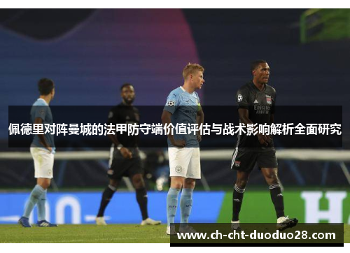 佩德里对阵曼城的法甲防守端价值评估与战术影响解析全面研究