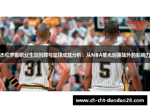 杰伦罗斯职业生涯回顾与篮球成就分析：从NBA星光到赛场外的影响力