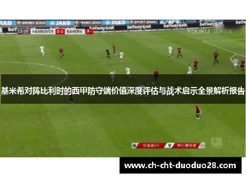基米希对阵比利时的西甲防守端价值深度评估与战术启示全景解析报告