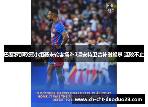 巴塞罗那欧冠小组赛末轮客场2-3遭安特卫普补时绝杀 连败不止