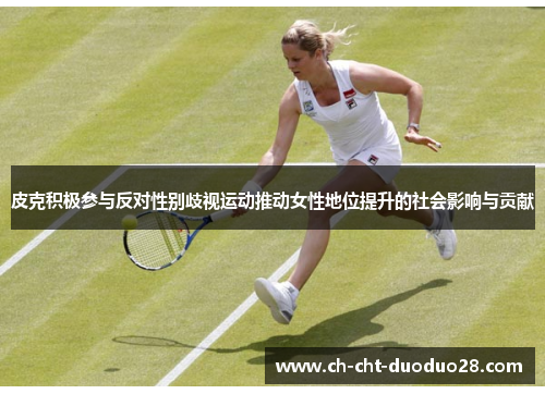 皮克积极参与反对性别歧视运动推动女性地位提升的社会影响与贡献