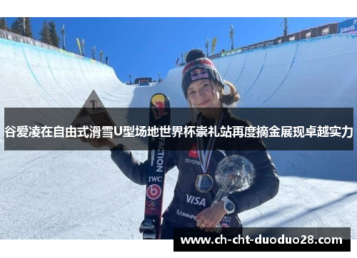 谷爱凌在自由式滑雪U型场地世界杯崇礼站再度摘金展现卓越实力 谷爱凌在自由式滑雪U型场地世界杯崇礼站再度摘金展现卓越实力